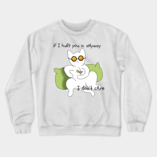 If i hurt you in anyway i don't care Crewneck Sweatshirt